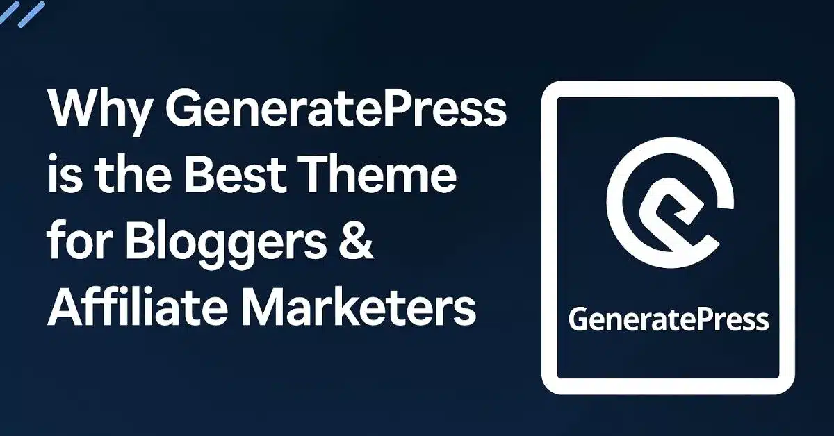 Why GeneratePress is the Best Theme for Bloggers & Affiliate Marketers
